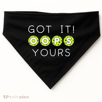 Got It Oops Yours Funny Gift Funny Pickleball Lovers Sarcastic Gift USA-Made Doggie Bandana