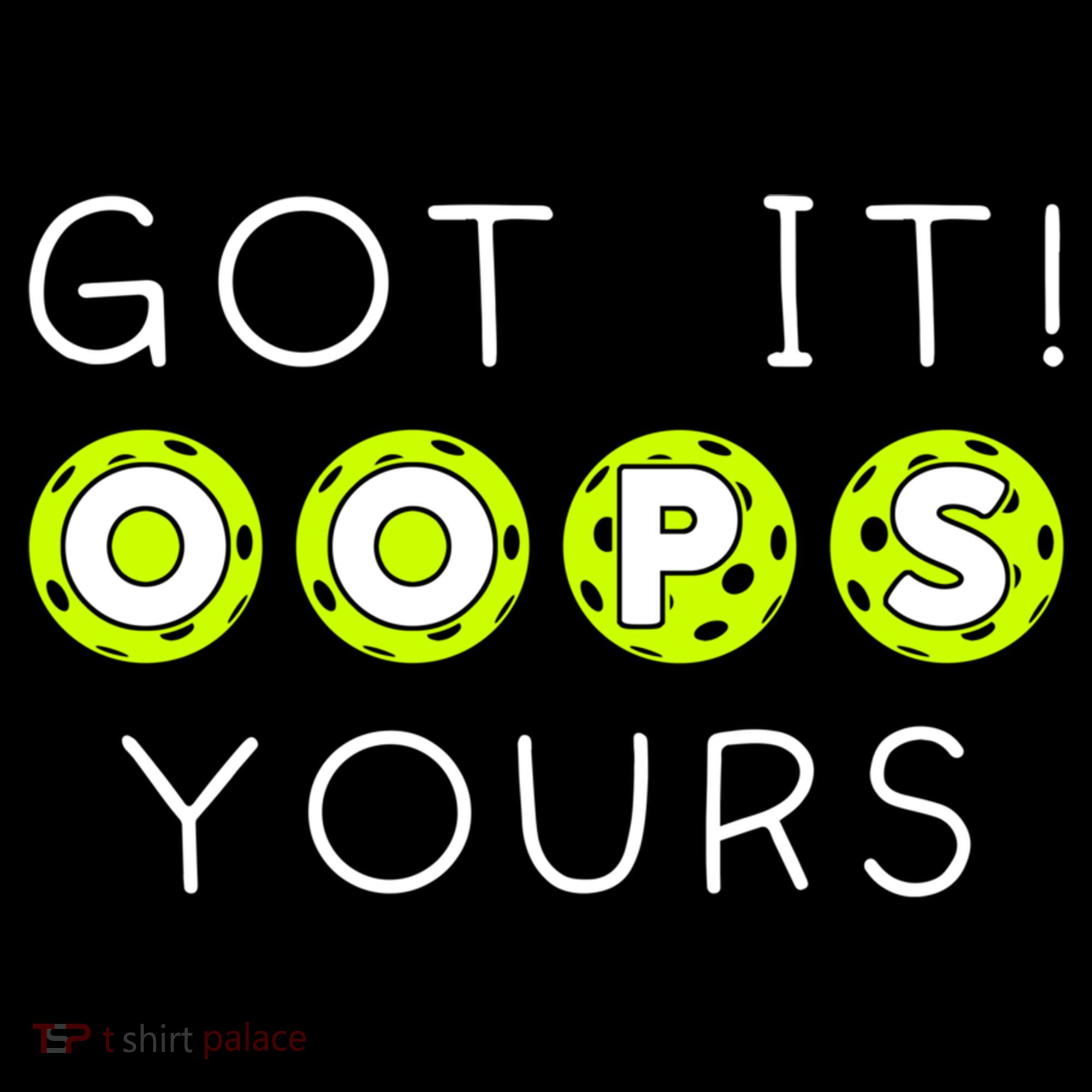 Got It Oops Yours Funny Gift Funny Pickleball Lovers Sarcastic Gift Women's Hoodie