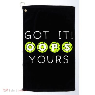 Got It Oops Yours Funny Gift Funny Pickleball Lovers Sarcastic Gift Golf Towel