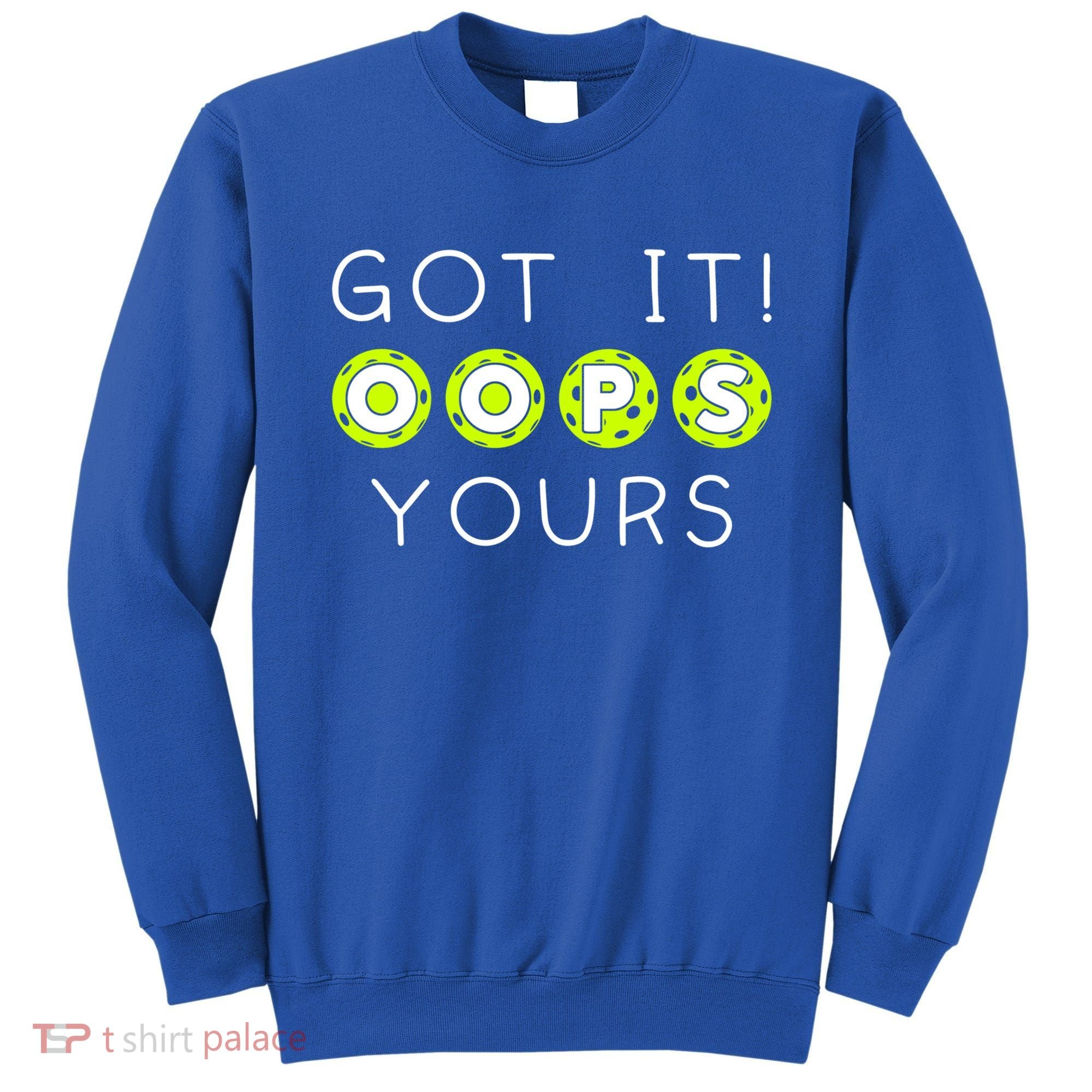 Got It Oops Yours Funny Gift Funny Pickleball Lovers Sarcastic Gift Sweatshirt