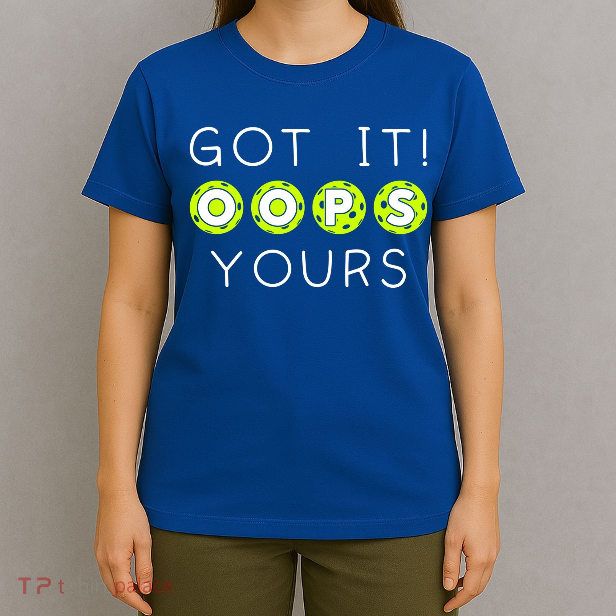 Got It Oops Yours Funny Gift Funny Pickleball Lovers Sarcastic Gift T-Shirt