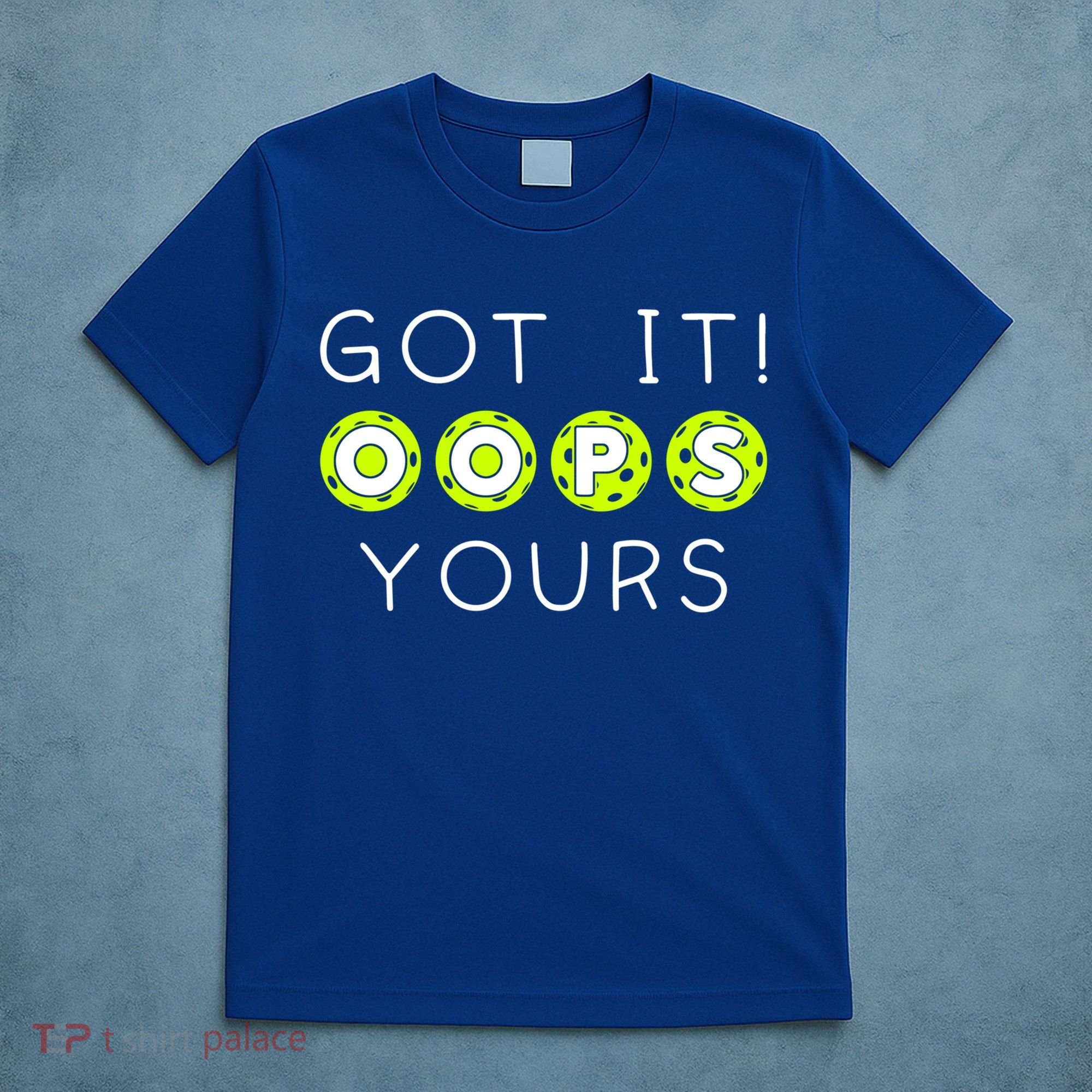 Got It Oops Yours Funny Gift Funny Pickleball Lovers Sarcastic Gift T-Shirt