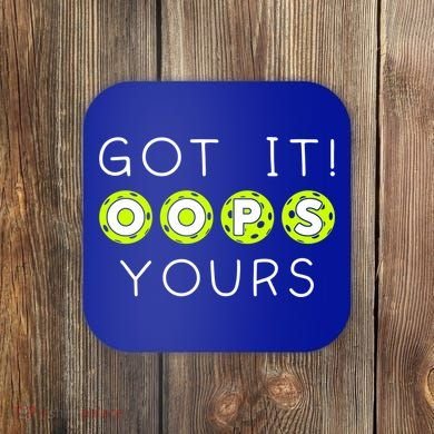 Got It Oops Yours Funny Gift Funny Pickleball Lovers Sarcastic Gift Coaster