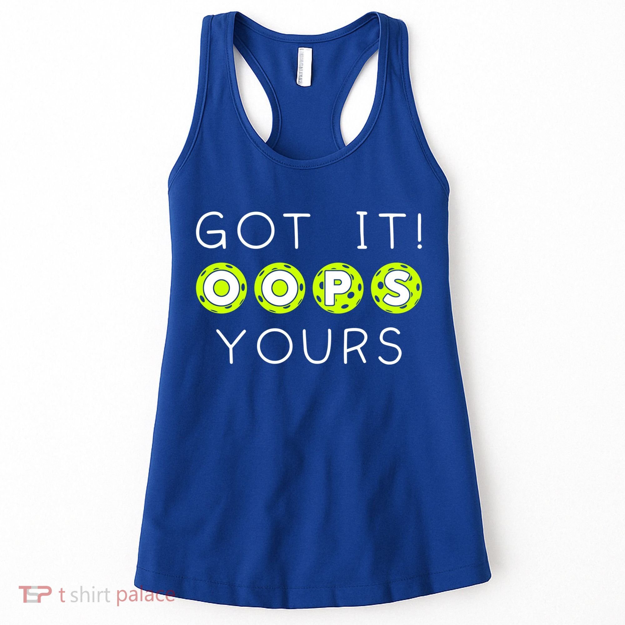 Got It Oops Yours Funny Gift Funny Pickleball Lovers Sarcastic Gift Women's Tank Top