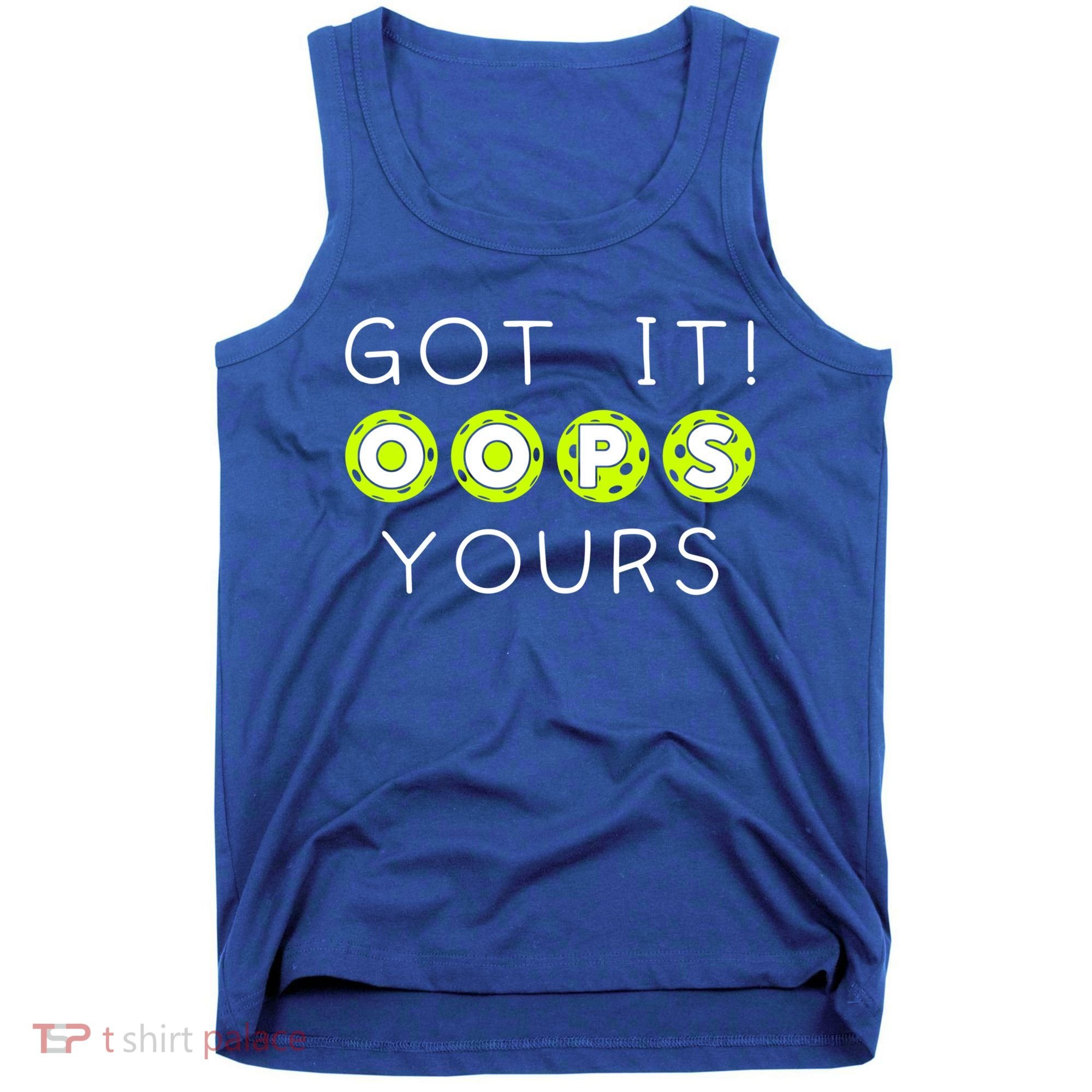 Got It Oops Yours Funny Gift Funny Pickleball Lovers Sarcastic Gift Tank Top