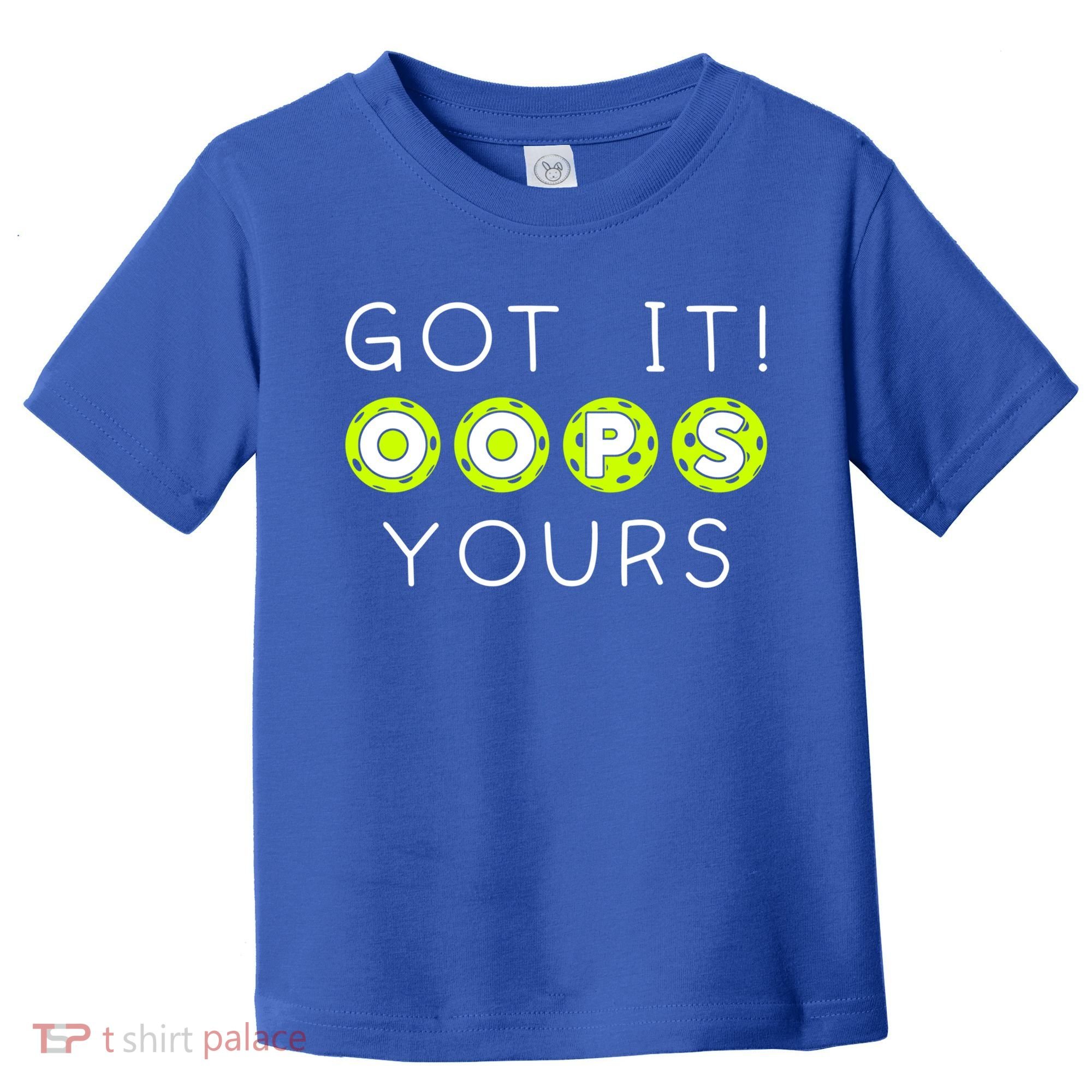 Got It Oops Yours Funny Gift Funny Pickleball Lovers Sarcastic Gift Toddler T-Shirt