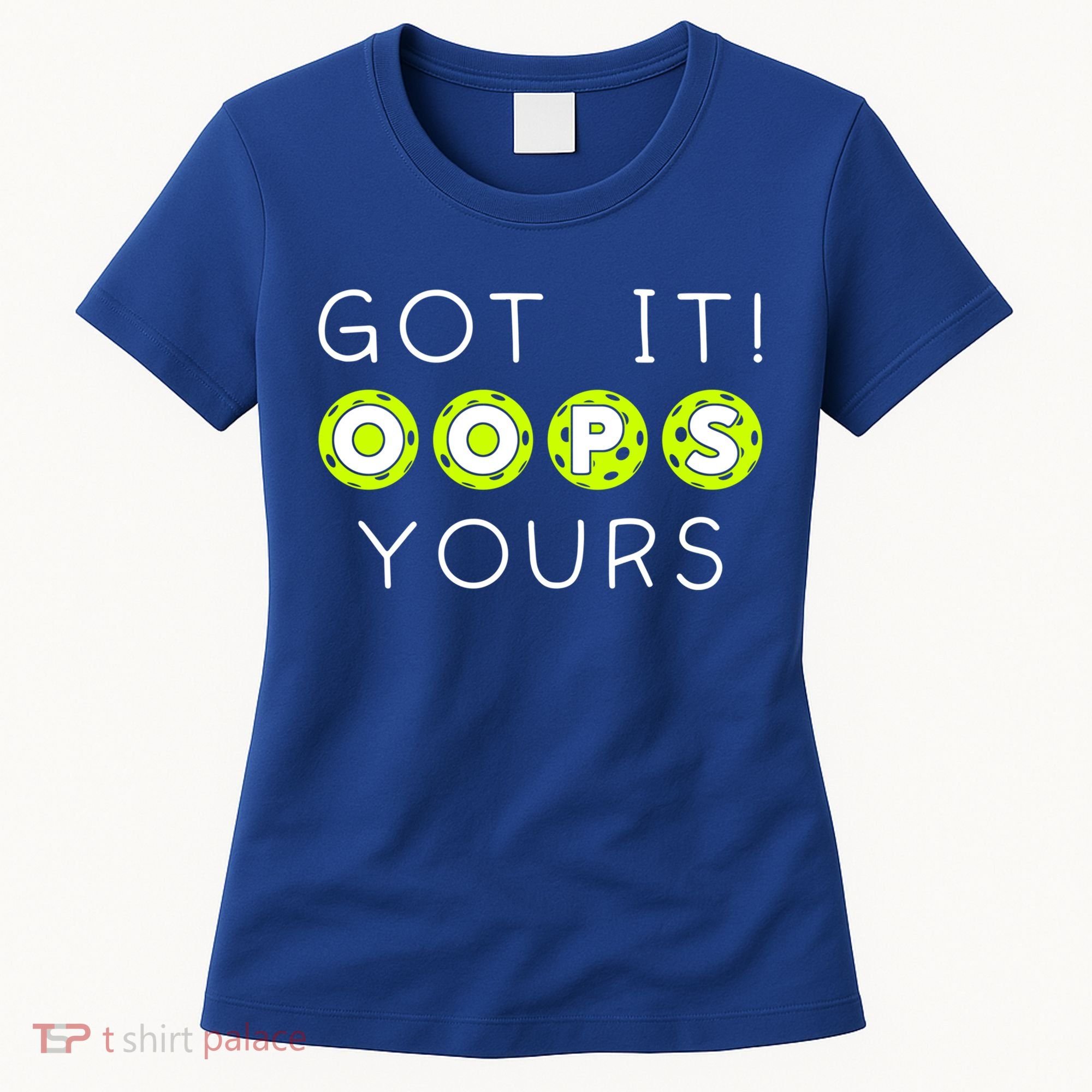 Got It Oops Yours Funny Gift Funny Pickleball Lovers Sarcastic Gift Women's T-Shirt