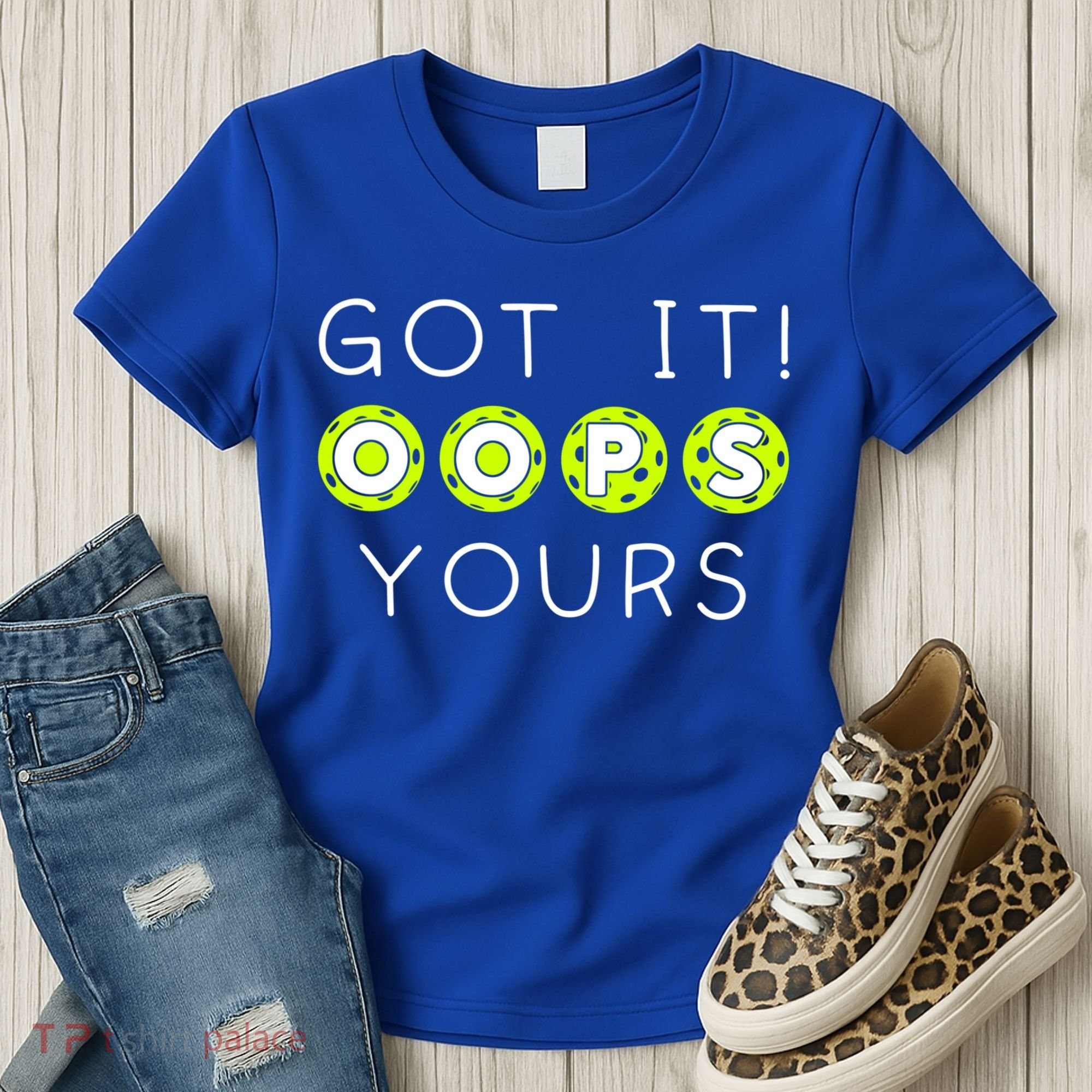 Got It Oops Yours Funny Gift Funny Pickleball Lovers Sarcastic Gift Women's T-Shirt