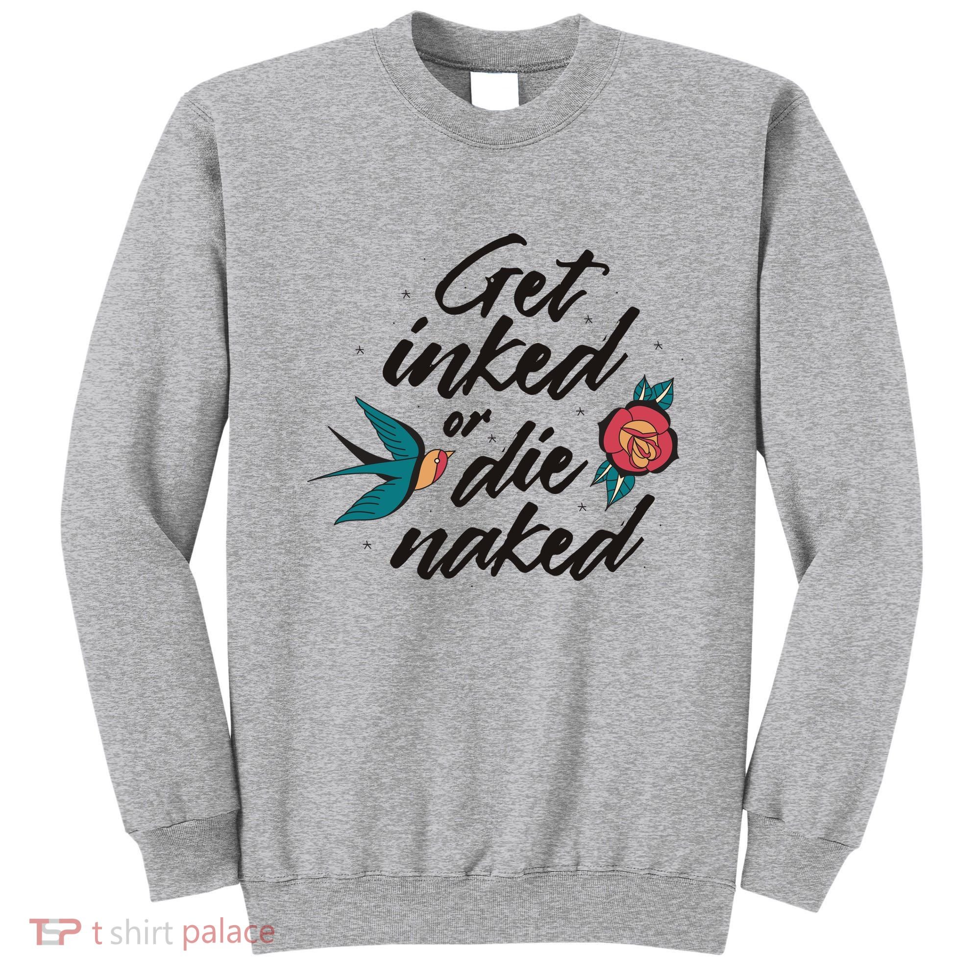 Get Inked Or Die Naked Tattoo Sweatshirt