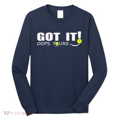 Got It Oops Yours Funny Pickleball Lovers Long Sleeve Shirt