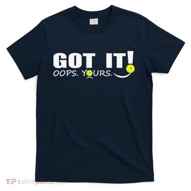 Got It Oops Yours Funny Pickleball Lovers T-Shirt