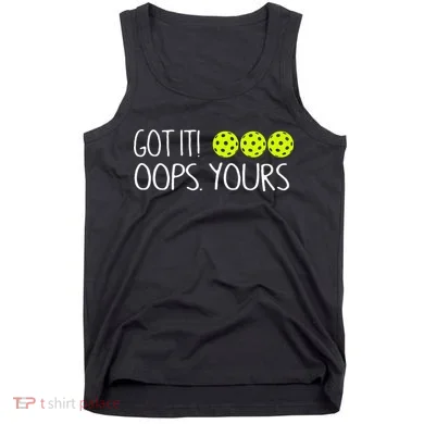 Got It Oops Yours Pickleball Lovers Tank Top