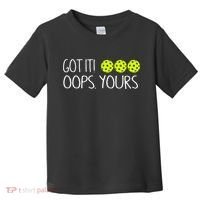 Got It Oops Yours Pickleball Lovers Toddler T-Shirt thumb 0