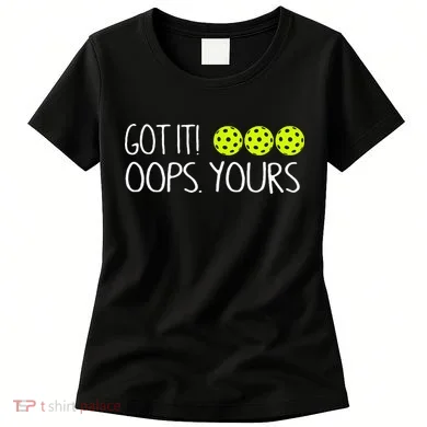 Got It Oops Yours Pickleball Lovers Women's T-Shirt