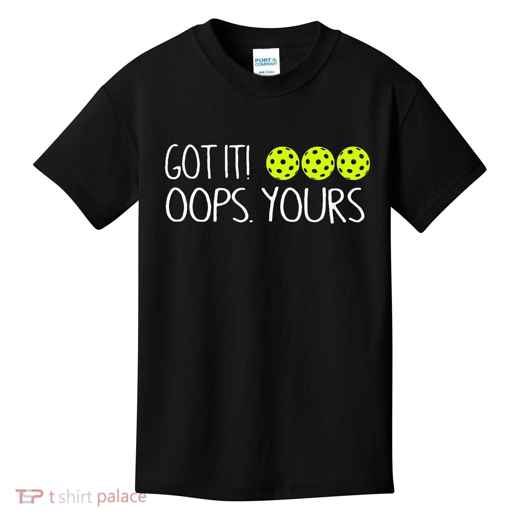 Got It Oops Yours Pickleball Lovers Kids T-Shirt