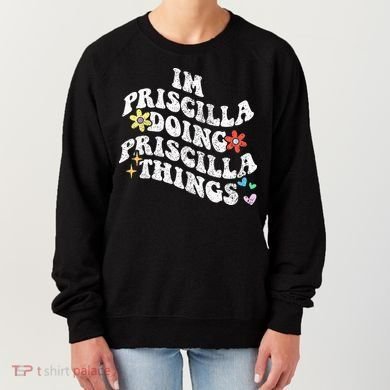 Groovy Im Priscilla Doing Priscilla Things Funny MotherS Women's Sweatshirt
