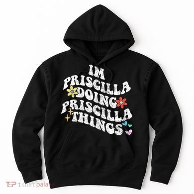Groovy Im Priscilla Doing Priscilla Things Funny MotherS Hoodie