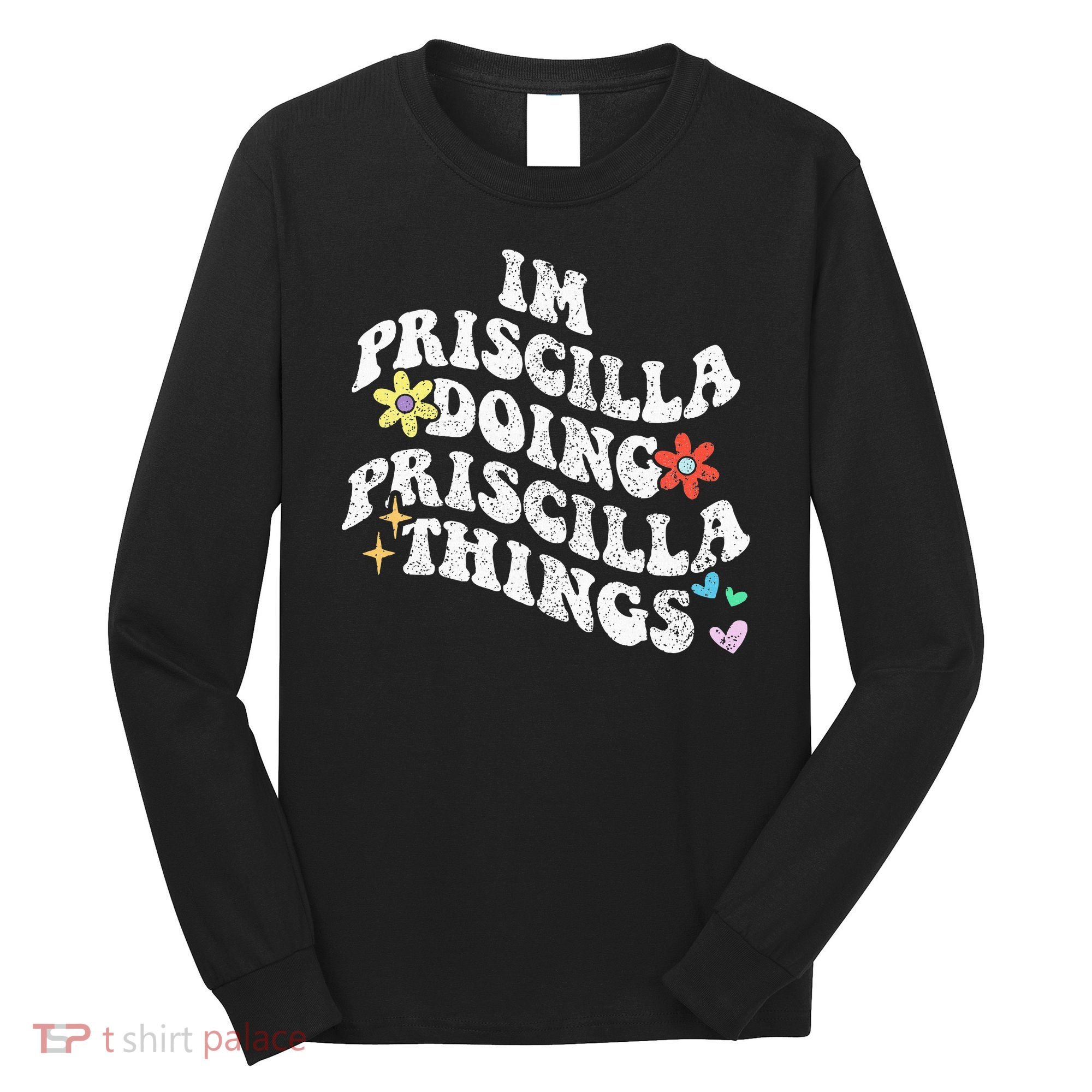 Groovy Im Priscilla Doing Priscilla Things Funny MotherS Long Sleeve Shirt