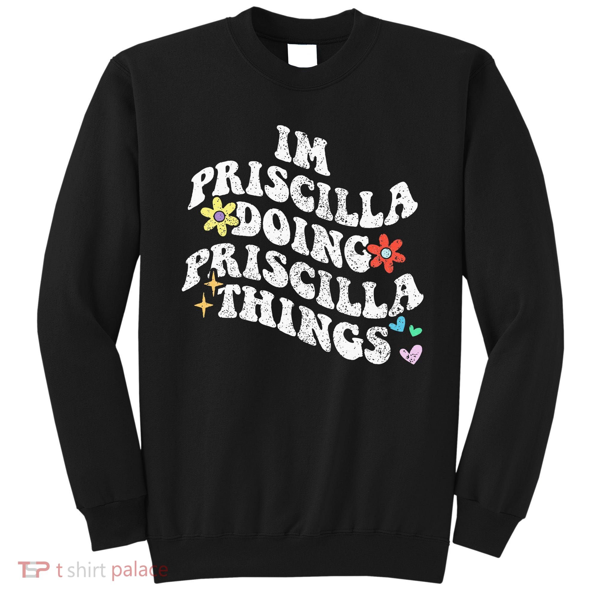 Groovy Im Priscilla Doing Priscilla Things Funny MotherS Sweatshirt