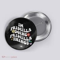 Groovy Im Priscilla Doing Priscilla Things Funny MotherS Button thumb 0