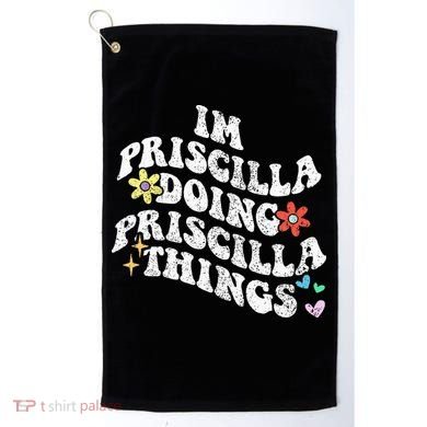 Groovy Im Priscilla Doing Priscilla Things Funny MotherS Golf Towel