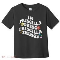 Groovy Im Priscilla Doing Priscilla Things Funny MotherS Toddler T-Shirt thumb 0