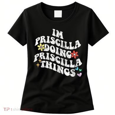 Groovy Im Priscilla Doing Priscilla Things Funny MotherS Women's T-Shirt