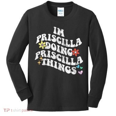 Groovy Im Priscilla Doing Priscilla Things Funny MotherS Kids Long Sleeve Shirt