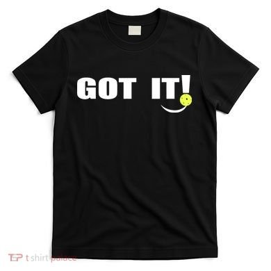 Got It Pickleball Lover Oops Yours Funny T-Shirt