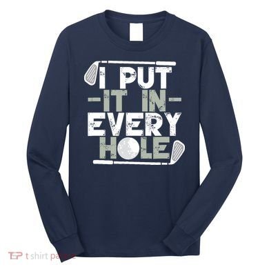 Golf I Put It In Every Hole Long Sleeve Shirt