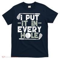 Golf I Put It In Every Hole T-Shirt thumb 0