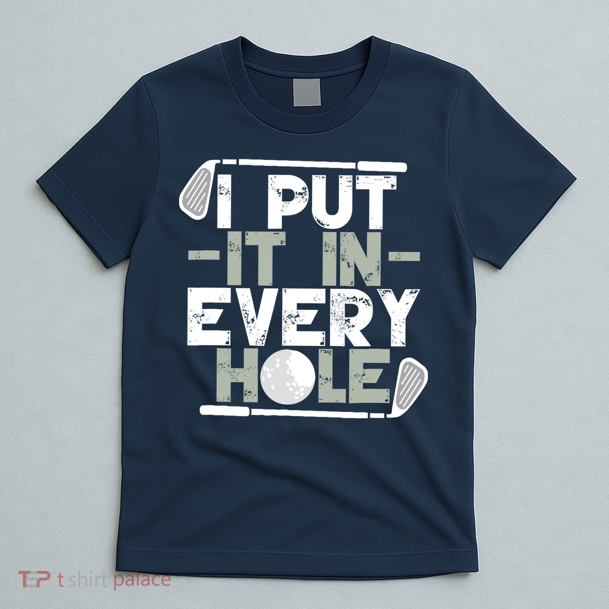 Golf I Put It In Every Hole T-Shirt