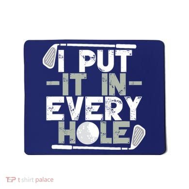 Golf I Put It In Every Hole Mousepad