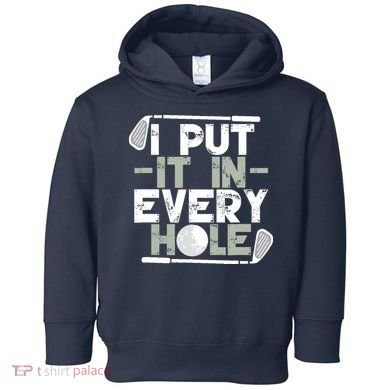 Golf I Put It In Every Hole Toddler Hoodie