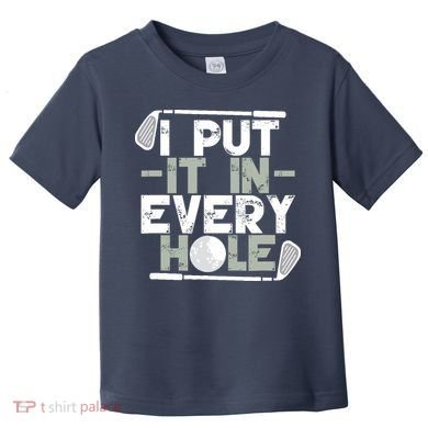 Golf I Put It In Every Hole Toddler T-Shirt