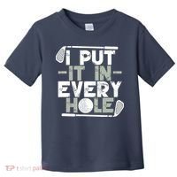 Golf I Put It In Every Hole Toddler T-Shirt thumb 0