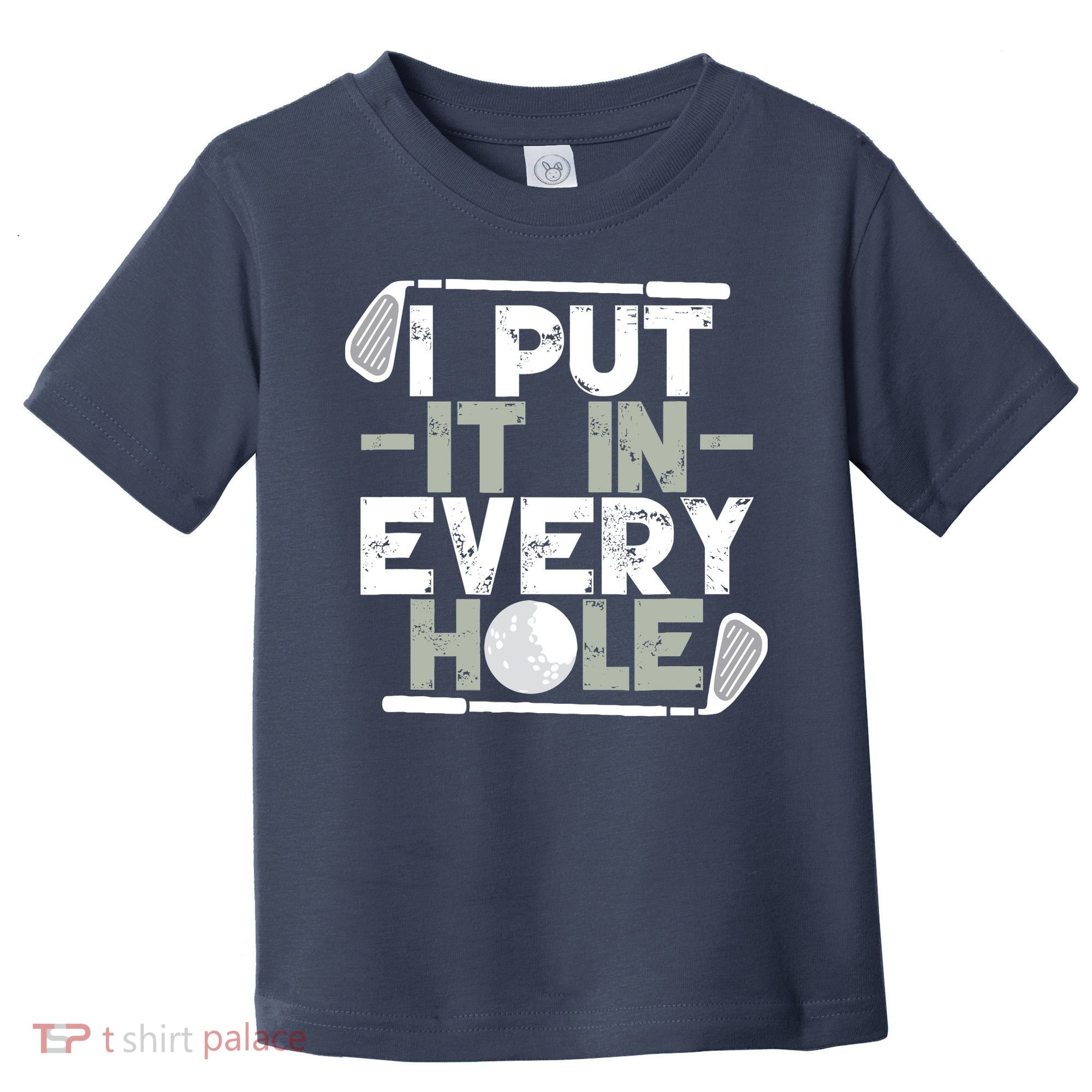 Golf I Put It In Every Hole Toddler T-Shirt