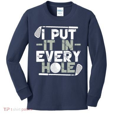 Golf I Put It In Every Hole Kids Long Sleeve Shirt