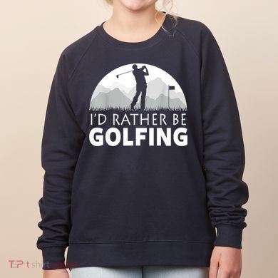 Golf Id Rather Be Golfing Funny Golf Gift Women's Sweatshirt