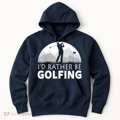 Golf Id Rather Be Golfing Funny Golf Gift Hoodie