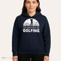 Golf Id Rather Be Golfing Funny Golf Gift Hoodie thumb 5