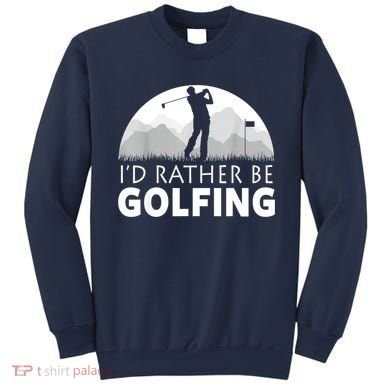 Golf Id Rather Be Golfing Funny Golf Gift Sweatshirt