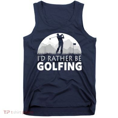 Golf Id Rather Be Golfing Funny Golf Gift Tank Top