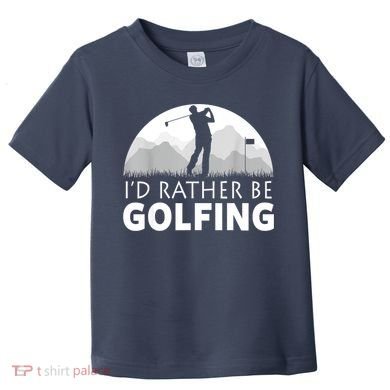 Golf Id Rather Be Golfing Funny Golf Gift Toddler T-Shirt