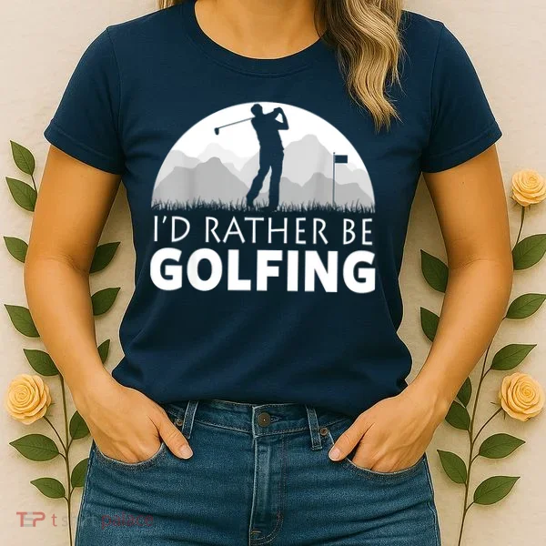 Golf Id Rather Be Golfing Funny Golf Gift Women's T-Shirt