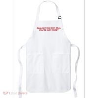 Gaslighting Isn't Real You're Just Crazy  Apron thumb 0
