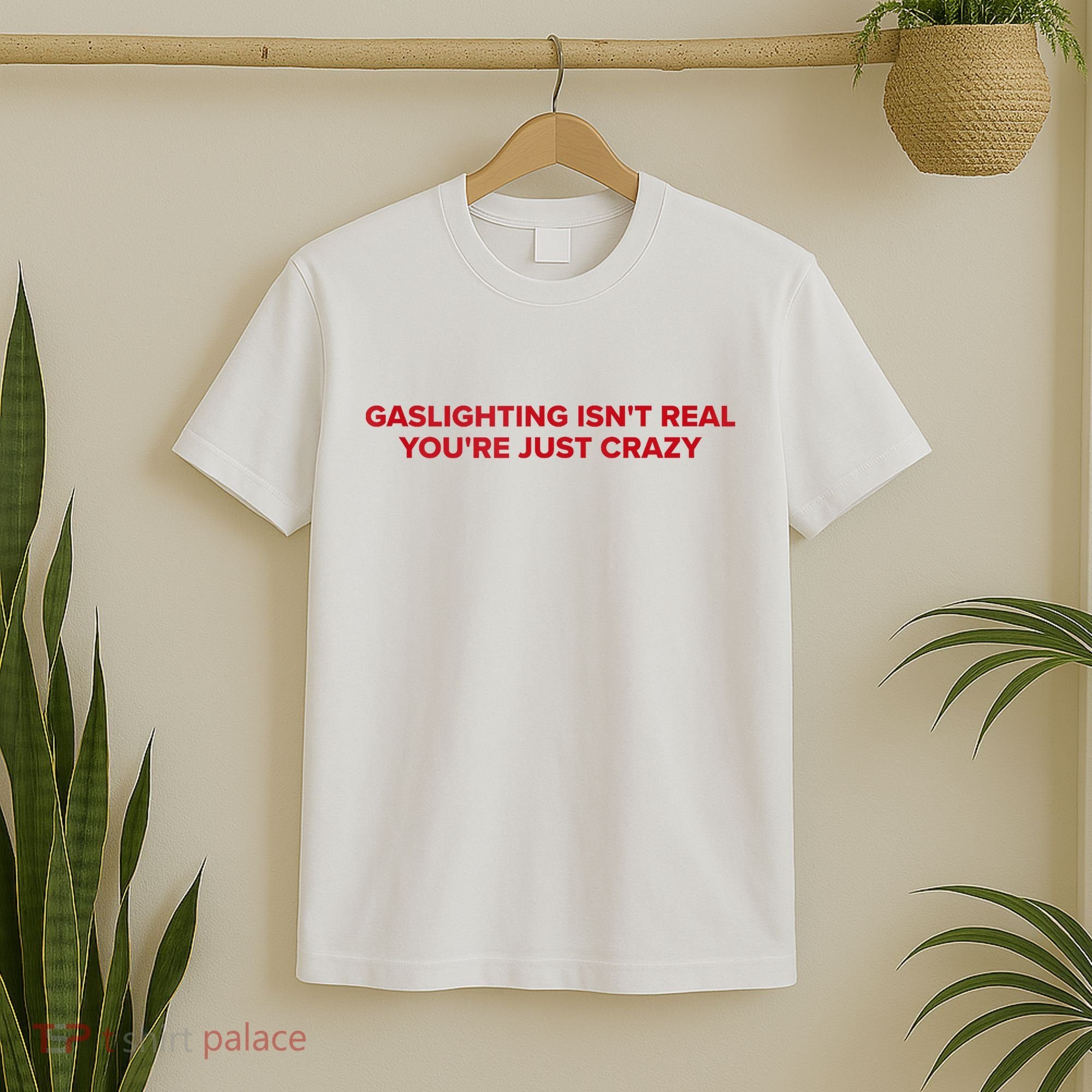 Gaslighting Isn't Real You're Just Crazy  T-Shirt
