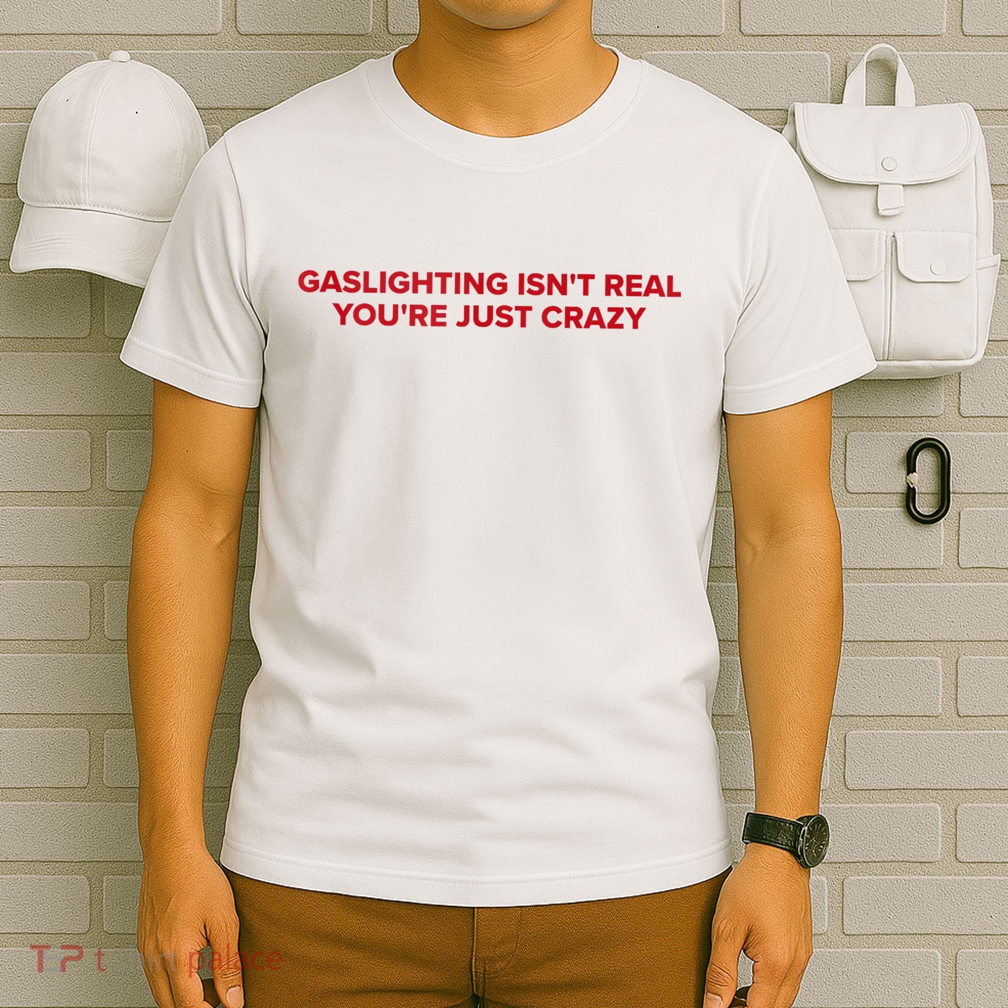 Gaslighting Isn't Real You're Just Crazy  T-Shirt