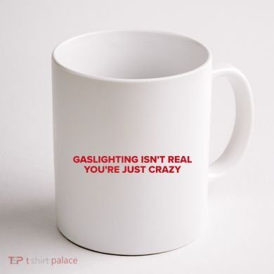 Gaslighting Isn't Real You're Just Crazy  Coffee Mug back