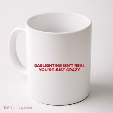 Gaslighting Isn't Real You're Just Crazy  Coffee Mug